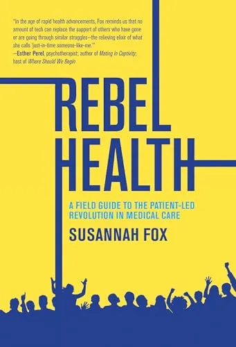 Rebel Health: A Field Guide to the Patient-Led Revolution in Medical Care