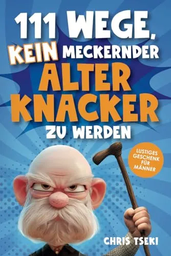 Wege, kein meckernder alter Knacker zu werden: Das ultimativ lustige Überlebenshandbuch für Männer mit Witzen, Rätseln und kreativen Aufgaben | Lustiges Geschenk für Männer 111