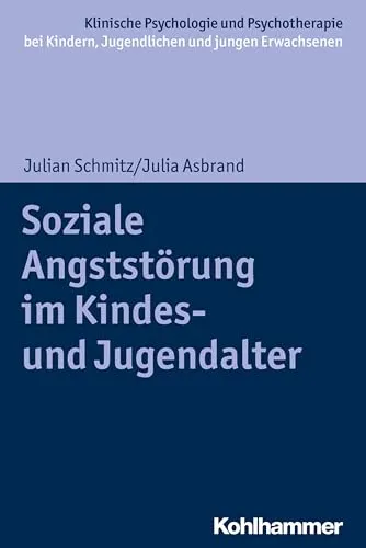 Soziale Angststörung im Kindes- und Jugendalter: Verhaltenstherapeutische Ansätze - Fachbuch zur klinischen Psychologie mit effektiven Interventionen für Kinder und Jugendliche mit sozialen Angststörungen.