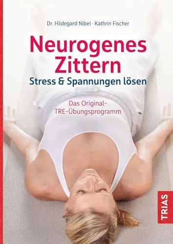 Neurogenes Zittern: Stress & Spannungen lösen - Das Original-TRE-Übungsprogramm - Stressbewältigung mit dem Original-TRE-Übungsprogramm. Erleben Sie, wie neurogenes Zittern Spannungen löst und zu innerer Ruhe führt.