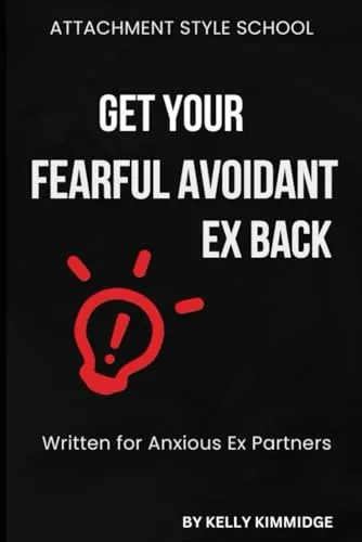 Get Your Fearful Avoidant Ex Back: Written for Anxious Ex Partners