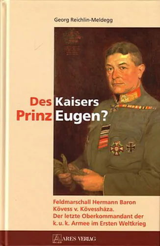 Reichlin-Meldegg: Des Kaisers Prinz Eugen? (Oberkommandant k.u.k.  Armee WW1)