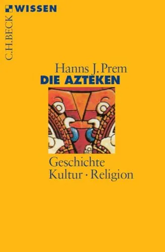 Die Azteken: Geschichte, Kultur, Religion (C.H.BECK Wissen)