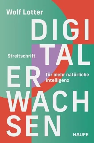Digital Erwachsen: Wolf Lotter - Wirtschaftsratgeber über kritischen Umgang mit Digitalisierung, der hilft, zwischen Fakten und falschen Narrativen zu unterscheiden.