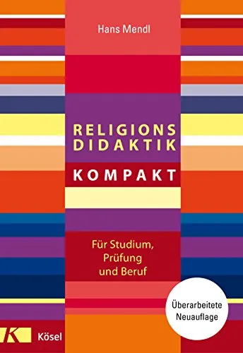 Religionsdidaktik kompakt: Überarbeitete Neuauflage - Lexika, Hand- & Jahrbücher, umfassende und aktualisierte Informationen für Lehrende und Studierende der Religionspädagogik.