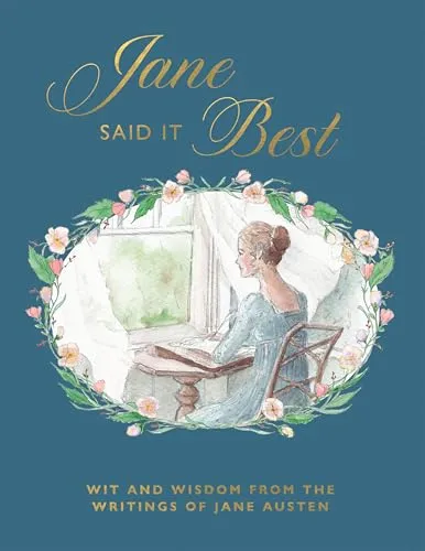 Jane Said It Best: Wit and Wisdom from the Writings of Jane Austen