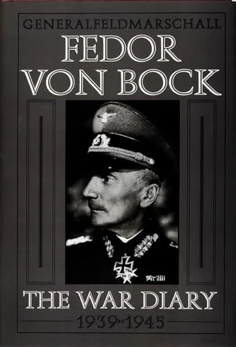 General Field Marschall Fedor Von Bock: The War Diary 1939-1945 - Bücher, detaillierte Einblicke in die Kriegsführung von 1939-1945, umfassendes Tagebuch eines der bedeutendsten Generäle des Zweiten Weltkriegs.