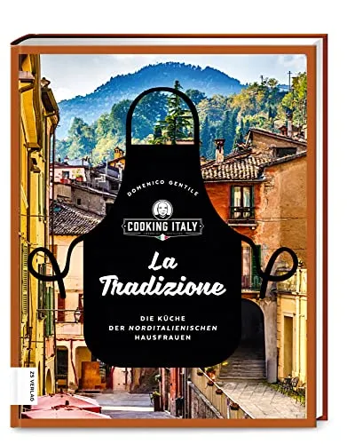 La Tradizione: Die Küche der norditalienischen Hausfrauen - Kochbuch für norditalienische Rezepte, authentische Gerichte und traditionelle Zubereitungsmethoden für Feinschmecker und Kochliebhaber.