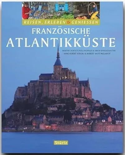 FRANZÖSISCHE ATLANTIKKÜSTE - Reisen, Erleben & Genießen: Ein Bildband mit über 280 Bildern auf 128 Seiten - STÜRTZ Verlag: Reisen, Erleben & Geniessen Französische Atlantikküste