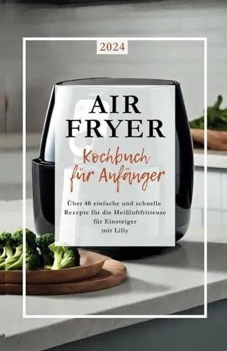 Airfryer-Kochbuch: Rezepte für die Heißluftfritteuse