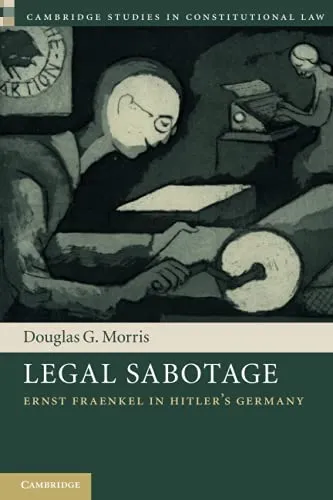 Legal Sabotage: Ernst Fraenkel in Hitler's Germany (Cambridge Studies in Constitutional Law)