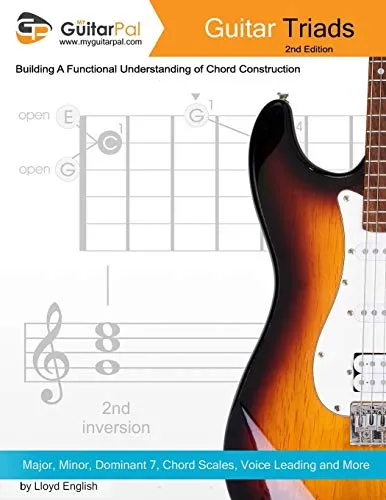Guitar Triads: A Functional Understanding of Chord Construction (My Guitar Pal, Band 2)