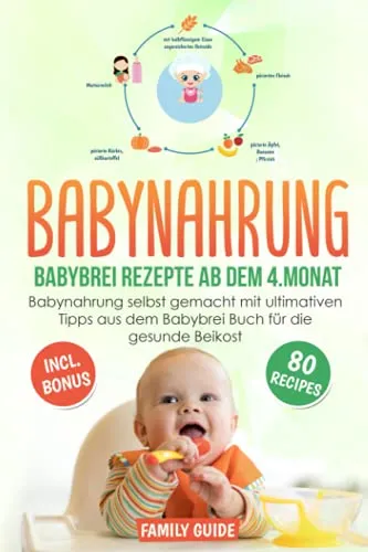 Babynahrung - Babybrei Rezepte ab dem 4. Monat - Medizin: Einfache und leckere Rezepte für gesunde Beikost, perfekt für die gesunde Ernährung Ihres Babys ab dem 4. Monat.