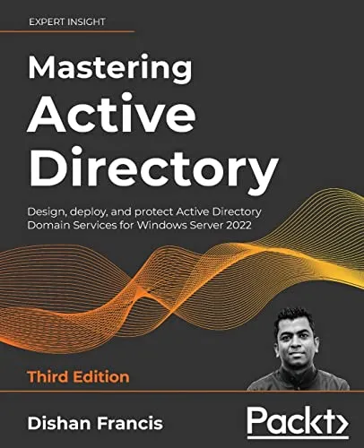 Mastering Active Directory: Design, deploy, and protect Active Directory Domain Services for Windows Server 2022