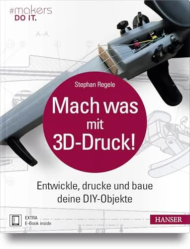 Mach was mit 3D-Druck!: Entwickle, drucke und baue deine DIY-Objekte. Inklusive der 3D-Modelle aller Projekte (#makers DO IT)