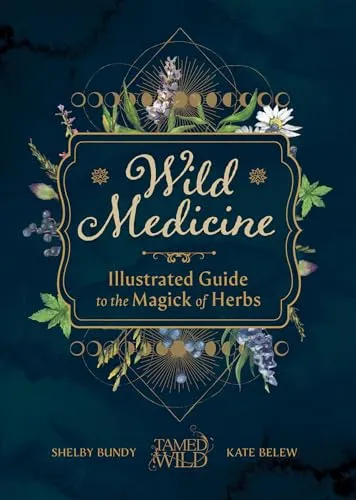 Wild Medicine: An Illustrated Guide to the Magick of Herbs