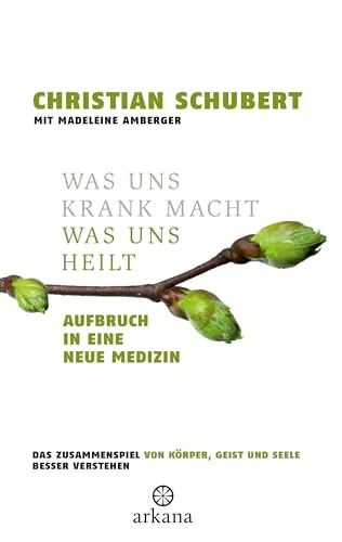 Was uns krank macht – Was uns heilt: Aufbruch in eine neue Medizin