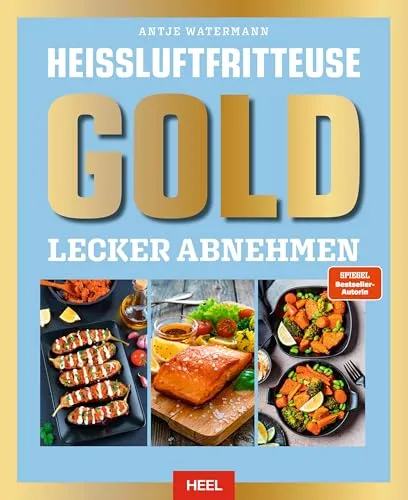 Heißluftfritteuse GOLD Lecker Abnehmen: Das XXL Heissluftfritteuse-Kochbuch
