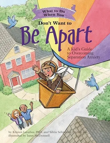 What to Do When You Don't Want to Be Apart: A Kid’s Guide to Overcoming Separation Anxiety (What-to-do Guides for Kids)