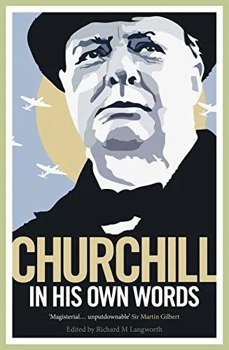Churchill in His Own Words: The Life, Times and Opinions of Winston Churchill in His Own Words