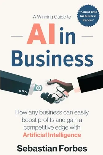 Produktbild AI in Business: A Winning Guide to Artificial Intelligence: How Any Business Can Easily Boost Profits, Transform Operations and Gain a Competitive Edge with AI