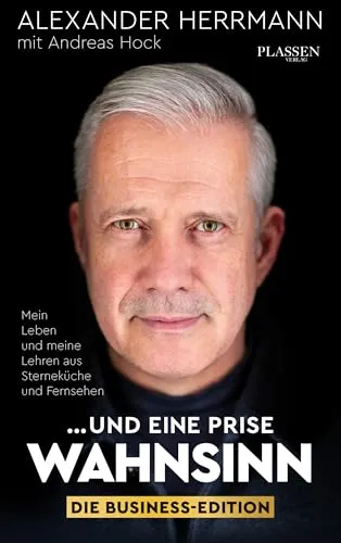 ... und eine Prise Wahnsinn – Die Business-Edition: Mein Leben und meine Lehren aus Sterneküche und Fernsehen