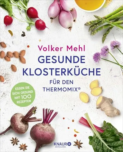 Gesunde Klosterküche für den Thermomix: 100 gesunde Rezepte für Ihr Wohlbefinden - Kochen Sie gesund mit 100 einzigartigen Rezepten aus der Klosterküche, ideal für den Thermomix – für eine bewusste Ernährung und mehr Lebensqualität.