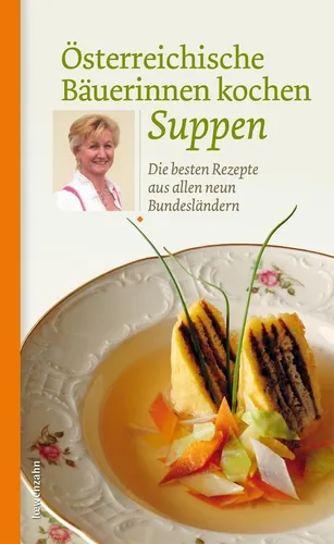Österreichische Bäuerinnen kochen Suppen: Die besten Rezepte - Freizeit, Haus & Garten - Entdecken Sie traditionelle Suppenrezepte aus allen neun Bundesländern, ideal für gemütliche Kochabende.
