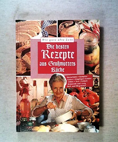 Die gute alte Zeit. Alte Rezepte neu entdeckt