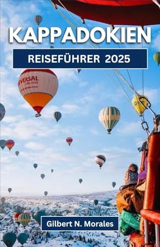 KAPPADOKIEN REISEFÜHRER 2025: Die Wunder der Feenkamine, unterirdischen Städte und zeitlosen Landschaften enthüllen