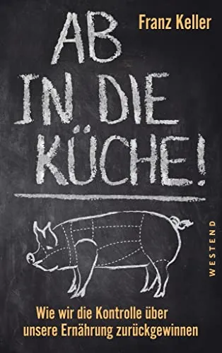 Ab in die Küche!: Wie wir die Kontrolle über unsere Ernährung zurückgewinnen - Soziologie-Referenz und praxisnaher Leitfaden, um bewusster zu essen und die eigene Ernährung nachhaltig zu verbessern.