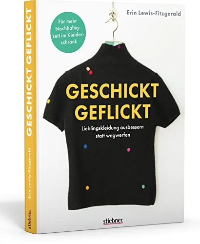 Geschickt geflickt: Lieblingskleidung ausbessern statt wegwerfen - Handarbeiten Buch mit 220 Seiten, ideal für Anfänger:innen. Erlernen Sie Flicken, Nähen und Stopfen für ein nachhaltiges Leben!