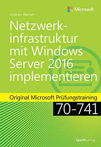 Microsoft Prüfungstraining 70-741: Netzwerkinfrastruktur mit Windows Server 2016 - Microsoft Windows Server: Bereiten Sie sich optimal auf die Prüfung vor und profitieren Sie von praxisnahen Inhalten und Expertenwissen.