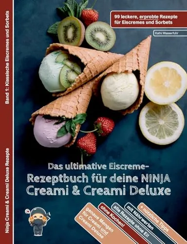 Das ultimative Eiscreme-Rezeptbuch für deine NINJA Creami & Creami Deluxe: 99 leckere, erprobte Rezepte für Eiscremes und Sorbets (Ninja Creami & Creami Deluxe Rezepte)