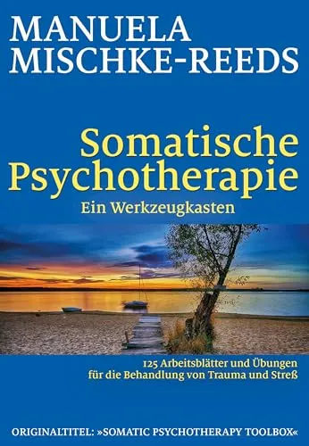 Somatische Psychotherapie - ein Werkzeugkasten: 125 Arbeitsblätter und Übungen für Trauma und Stress - Neuropsychologie - Praktischer Werkzeugkasten mit 125 effektiven Arbeitsblättern und Übungen zur Unterstützung bei der Trauma- und Stressbehandlung.