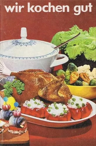Wir kochen gut: Reprintausgabe - Kochbuch mit klassischen Rezepten für Genuss und Vielfalt in der Küche, ideal für Hobbyköche und Feinschmecker.