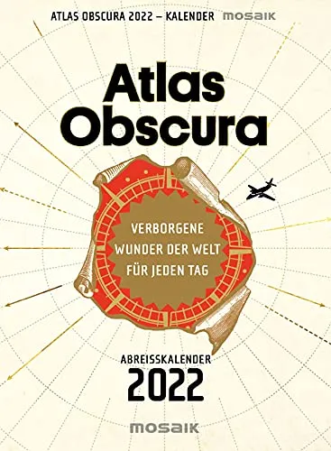 Atlas Obscura: Verborgene Wunder der Welt für jeden Tag - Abreißkalender 2022