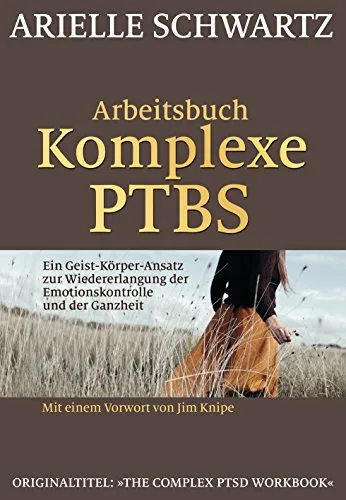 Arbeitsbuch Komplexe PTBS: Geist-Körper-Ansatz zur Emotionskontrolle - Neuropsychologie: Praktisches Arbeitsbuch zur Wiedererlangung der Emotionskontrolle und Förderung der Ganzheit durch einen innovativen Geist-Körper-Ansatz.