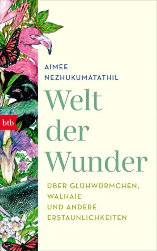 Welt der Wunder: Über Glühwürmchen, Walhaie und andere Erstaunlichkeiten - Faszinierende Essays über die Wunder der Natur, die die Schönheit und Vielfalt des Lebens auf unserem Planeten enthüllen.