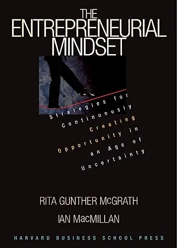 Entrepreneurial Mindset: Strategies for Continuously Creating Opportunity in an Age of Uncertainty