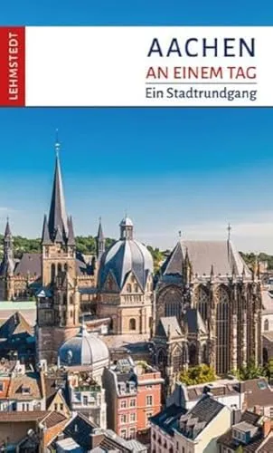 Aachen an einem Tag: Ein Stadtrundgang