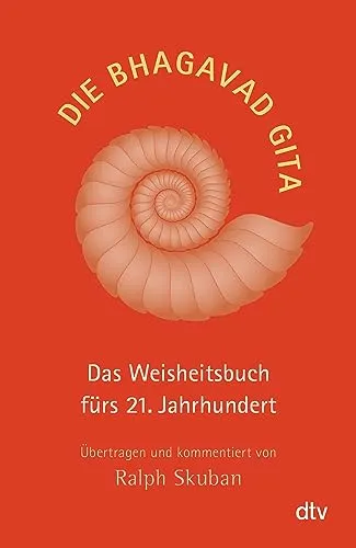 Die Bhagavad Gita: Das Weisheitsbuch fürs 21. Jahrhundert – Übertragen und kommentiert von Ralph Skuban