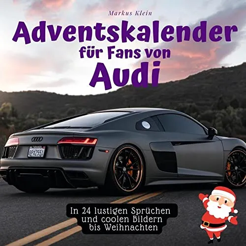 Adventskalender für Audi-Fans - Adventskalender mit 24 lustigen Sprüchen und coolen Bildern, perfekt für Audi-Liebhaber und die Vorfreude auf Weihnachten.