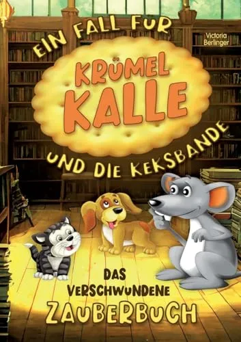 Das verschwundene Zauberbuch - Ein Fall für Krümel Kalle und die Keksbande: Spannendes Mitmachbuch für Kinder ab 6 Jahren mit tierischen Helden, Rätseln & Vorlesegeschichten.
