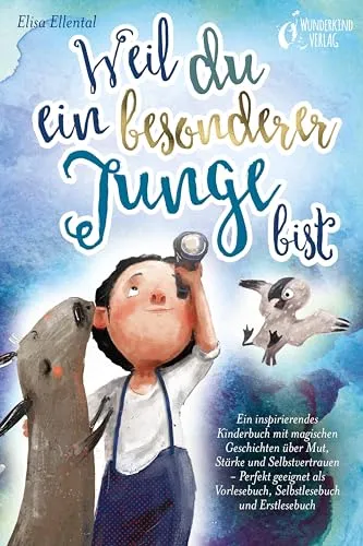 Weil du ein besonderer Junge bist: Ein inspirierendes Kinderbuch mit magischen Geschichten über Mut, Stärke und Selbstvertrauen