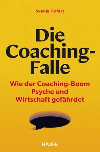 Die Coaching-Falle: Wie der Coaching-Boom Psyche und Wirtschaft gefährdet - Sozialwissenschaften: Wertvolle Einblicke und praktische Tools, um die Herausforderungen im Coaching zu meistern und nachhaltige Veränderungen zu erzielen.