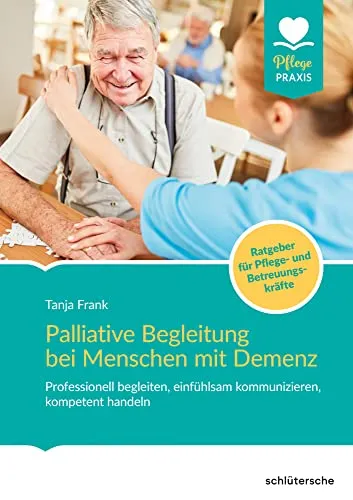 Palliative Begleitung bei Menschen mit Demenz - Pflege Praxis - Medizin: Erfahren Sie, wie Sie einfühlsam kommunizieren und kompetent handeln, um Menschen mit Demenz professionell zu begleiten.