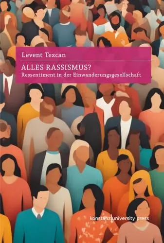 Alles Rassismus?: Ressentiment in der Einwanderungsgesellschaft - Recht - Eine tiefgehende Analyse der gesellschaftlichen Ressentiments und deren Auswirkungen auf Einwanderung und Integration.