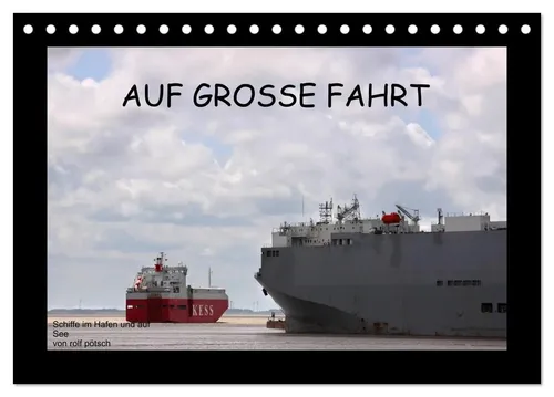 Rolf Pötsch | Auf Große Fahrt - Schiffe im Hafen und auf See (Tischkalender...
