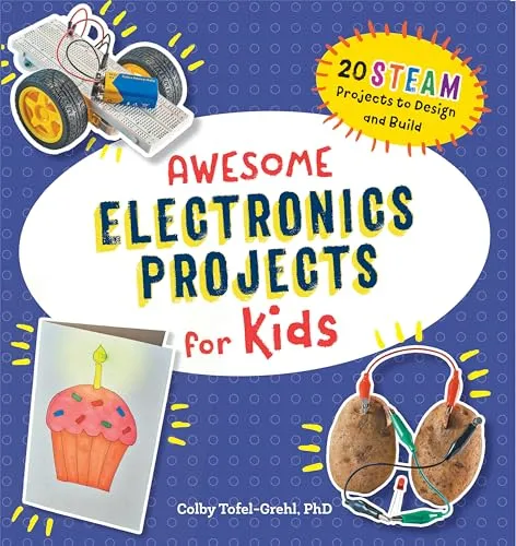 Awesome Electronics Projects for Kids: 20 STEAM Projects to Design and Build (Awesome STEAM Activities for Kids)